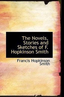 The Novels, Stories and Sketches of F Hopkinson Smith