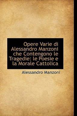 Opere Varie Di Alessandro Manzoni Che Contengono le Tragedie