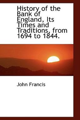 History of the Bank of England, Its Times and Traditions, from 1694 To 1844