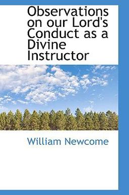 Observations on Our Lord's Conduct As a Divine Instructor Observations on Our Lord's Conduct As a Divine Instructor