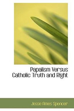 Papalism Versus Catholic Truth and Right