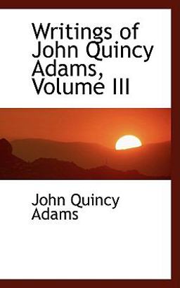 Writings of John Quincy Adams Writings of John Quincy Adams