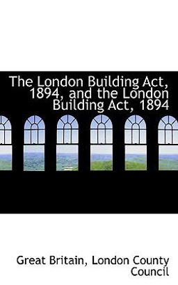 The London Building Act, 1894, and the London Building Act 1894