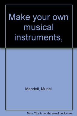 Make Your Own Musical Instruments Make Your Own Musical Instruments