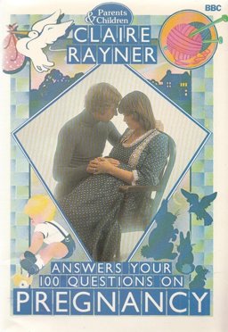 Claire Rayner Answers Your 100 Questions on Pregnancy