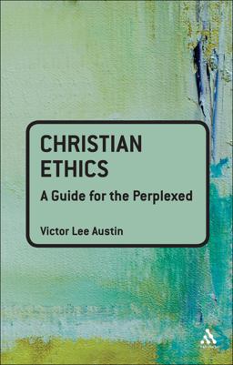 Christian Ethics: a Guide for the Perplexed Christian Ethics: a Guide for the Perplexed