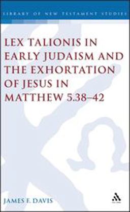 Lex Talionis in Early Judaism and the Exhortation of Jesus in Matthew 5. 38-42 Lex Talionis in Early Judaism and the Exhortation of Jesus in Matthew 5. 38-42