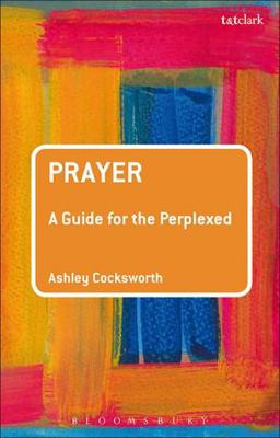Prayer: a Guide for the Perplexed  9780567198723 Front Cover