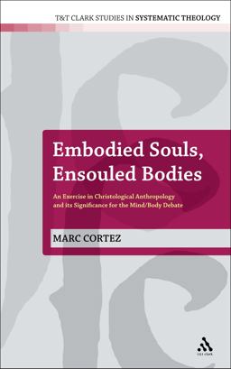 Embodied Souls, Ensouled Bodies An Exercise in Christological Anthropology and Its Significance for the Mind/Body Debate  9780567260215 Front Cover