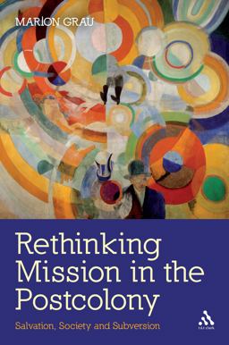 Rethinking Mission in the Postcolony Salvation, Society and Subversion  9780567280886 Front Cover