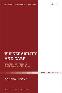 Vulnerability and Care Christian Reflections on the Philosophy of Medicine  9780567316776 Front Cover