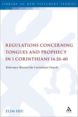 Regulations Concerning Tongues and Prophecy in 1 Corinthians 14. 26-40 Relevance Beyond the Corinthian Church  9780567546067 Front Cover