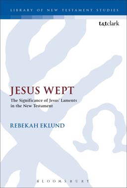 Jesus Wept: the Significance of Jesus' Laments in the New Testament  9780567671820 Front Cover