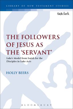 Followers of Jesus As The 'Servant' Luke's Model from Isaiah for the Disciples in Luke-Acts  9780567671905 Front Cover