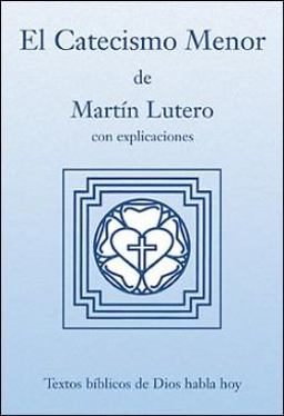 El Catecismo Menor de Martin Lutero con Explicaciones