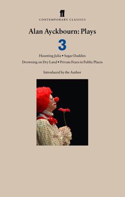 Alan Ayckbourn Plays 3 Haunting Julia; Sugar Daddies; Drowning on Dry Land; Private Fears in Public Places  9780571226887 Front Cover