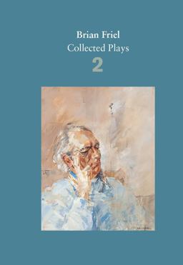 Brian Friel: Collected Plays - Volume 2 The Freedom of the City; Volunteers; Living Quarters; Aristocrats; Faith Healer; Translations  9780571331840 Front Cover