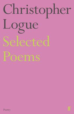 Selected Poems of Christopher Logue Selected Poems of Christopher Logue