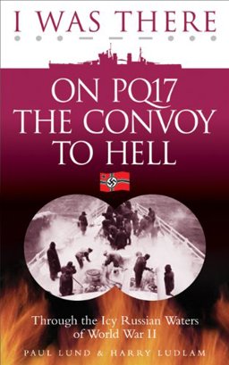 I Was There on PQ17 the Convoy to Hell 2009 9780572035426 Front Cover