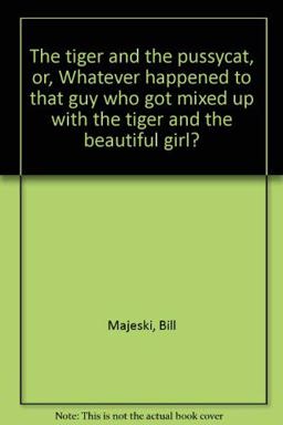 The Tiger and the Pussycat, or, Whatever Happened to That Guy Who Got Mixed up with the Tiger and the Beautiful Girl?