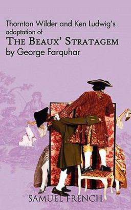 Thornton Wilder and Ken Ludwig's Adaptation of the Beaux' Stratagem Thornton Wilder and Ken Ludwig's Adaptation of the Beaux' Stratagem