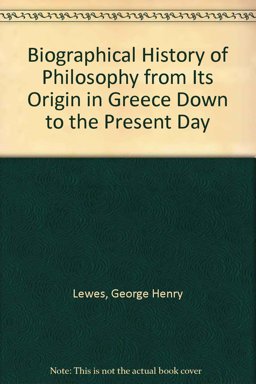 The Biographical History of Philosophy, from Its Origin in Greece down to the Present Day