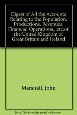 A Digest of All the Accounts Relating to the Population, Productions, Revenues, and Financial Operations of the United Kingdom of Great Britain and Ireland