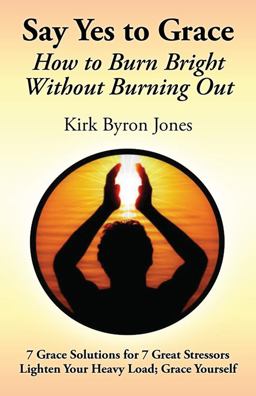 Say Yes to Grace : How to Burn Bright Without Burning Out  9780578073378 Front Cover