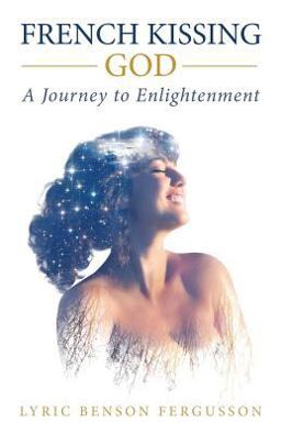 French Kissing God A Journey to Enlightenment  9780578166681 Front Cover