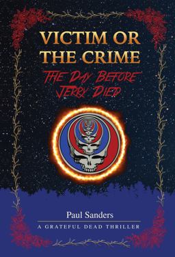 Victim or the Crime - The Day Before Jerry Died A Grateful Dead Thriller  9780578258911 Front Cover