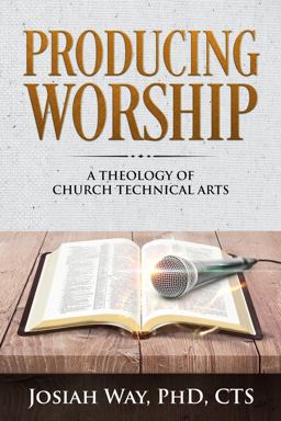 Producing Worship A Theology of Church Technical Arts  9780578419183 Front Cover