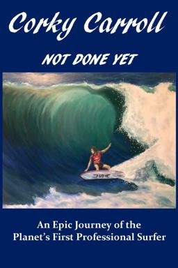 Not Done Yet An Epic Journey of the Planet's First Professional Surfer  9780578624716 Front Cover