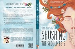 Shushing the Should Be's Releasing the Grip of Mom Guilt and Learning to Just... Be! 1st 9780578684215 Front Cover