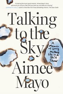 Talking to the Sky A Memoir of Living My Best Life in a Shit Show 1st 9780578757537 Front Cover