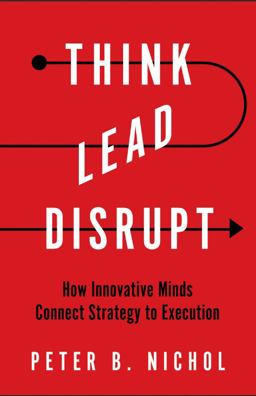 Think Lead Disrupt How Innovative Minds Connect Strategy to Execution  9780578787381 Front Cover