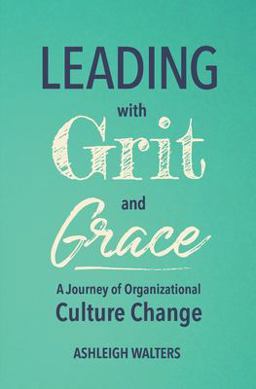 Leading with Grit and Grace A Journey of Organizational Culture Change  9780578795973 Front Cover