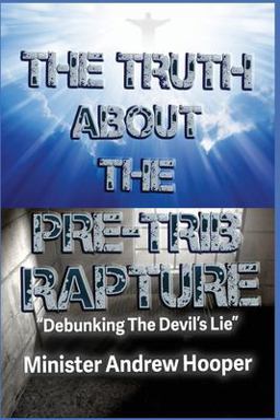The Truth about the Pre-Tribulation Rapture Debunking the Devils Lie