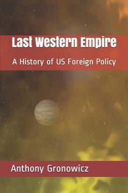 Last Western Empire A History of US Foreign Policy  9780578901473 Front Cover