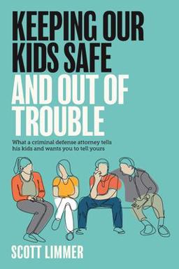 Keeping Our Kids Safe and Out of Trouble What a Criminal Defense Attorney Tells His Kids and Wants You to Tell Yours 1st 9780578985756 Front Cover