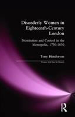 Disorderly Women in Eighteenth-Century London Prostitution and Control in the Metropolis, 1730-1830 1st 9780582264212 Front Cover