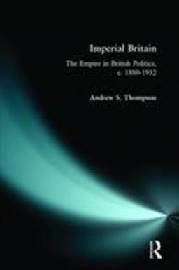Imperial Britain The Empire in British Politics, C. 1880-1932  9780582319219 Front Cover