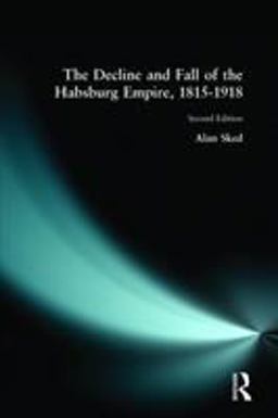 The Decline and Fall of the Habsburg Empire, 1815-1918