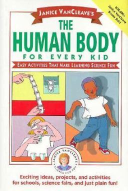Janice VanCleave's the Human Body for Every Kid Janice VanCleave's the Human Body for Every Kid