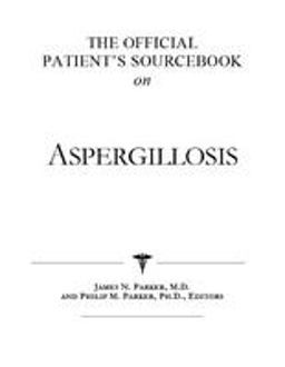 The Official Patient's Sourcebook on Aspergillosis