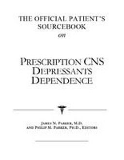 The Official Patient's Sourcebook on Prescription CNS Depressants Dependence