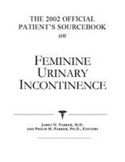 The 2002 Official Patient's Sourcebook on Feminine Urinary Incontinence