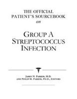 The Official Patient's Sourcebook on Group a Streptococcus Infection