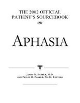 The 2002 Official Patient's Sourcebook on Aphasia