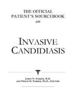 The Official Patient's Sourcebook on Invasive Candidiasis