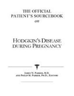 The Official Patient's Sourcebook on Hodgkin's Disease During Pregnancy